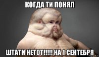 когда ти понял штати нетот!!!!! на 1 сентебря