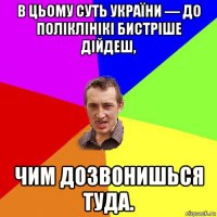 в цьому суть україни — до поліклінікі бистріше дійдеш, чим дозвонишься туда.