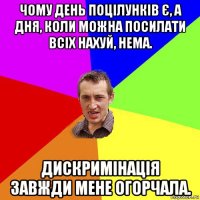 чому день поцілунків є, а дня, коли можна посилати всіх нахуй, нема. дискримінація завжди мене огорчала.