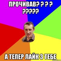 прочивав? ? ? ? ????? а тепер лайк з тебе