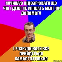 начинаю підозрювати що чіп і дейл не спішать мені на допомогу і розрулювати все прийдеться самостоятільно