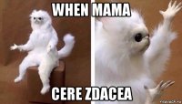 when mama cere zdacea