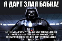 я дарт злая бабка! берегись,ивангай!берегись,фирамир!берегись,карина стримерша! берегись,ярик лапа! берегись,саша спилберг!все берегитесь!всех вас уничтожу за ваши видео!