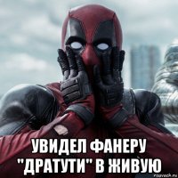  увидел фанеру "дратути" в живую