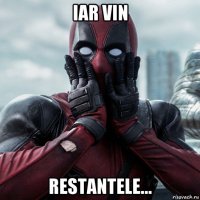 iar vin restantele...