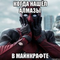 когда нашёл алмазы в майнкрафте