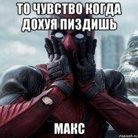 то чувство когда дохуя пиздишь макс