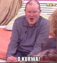  o kurwa!