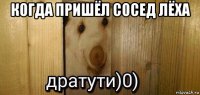 когда пришёл сосед лёха 