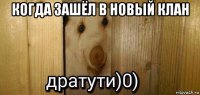 когда зашёл в новый клан 