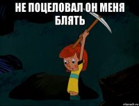 не поцеловал он меня блять 