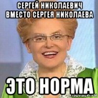 сергей николаевич вместо сергея николаева это норма