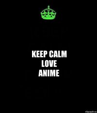 Keep Calm
Love
Anime