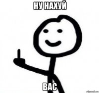 ну нахуй вас