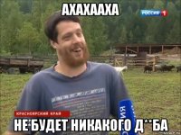 ахахааха не будет никакого д**ба