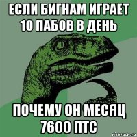 если бигнам играет 10 пабов в день почему он месяц 7600 птс