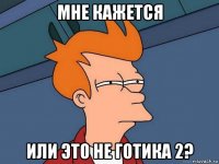 мне кажется или это не готика 2?