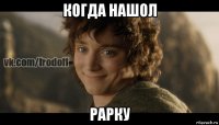 когда нашол рарку