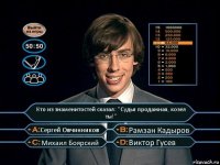 Кто из знаменитостей сказал: "Судья продажная, козел ты!" Сергей Овчинников Рамзан Кадыров Михаил Боярский Виктор Гусев