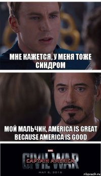 мне кажется, у меня тоже синдром мой мальчик, america is great because america is good