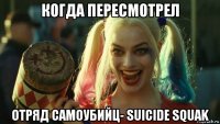 когда пересмотрел отряд самоубийц- suicide squak