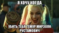 я хочу когда убить тебя темур мирзоян рустамович