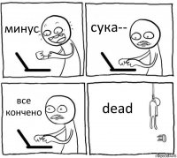 минус сука-- все кончено dead