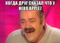 когда друг сказал что у нево apple7 