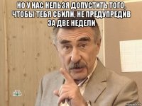 но у нас нельзя допустить того, чтобы тебя сбили, не предупредив за две недели 