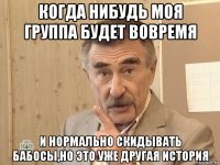 когда нибудь моя группа будет вовремя и нормально скидывать бабосы,но это уже другая история