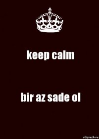 keep calm bir az sade ol