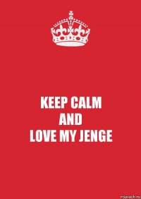 KEEP CALM
AND
LOVE MY JENGE