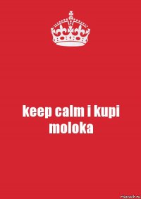 keep calm i kupi moloka