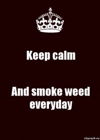 Keep calm And smoke weed everyday