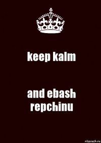 keep kalm and ebash repchinu