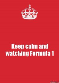 Keep calm and watching Formula 1