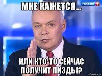 мне кажется... или кто-то сейчас получит пизды?