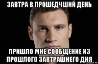 завтра в прошедчший день пришло мне сообщение из прошлого завтрашнего дня