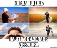 когда ищещь на что обиделась девушка