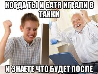 когда ты и батя играли в танки и знаете что будет после