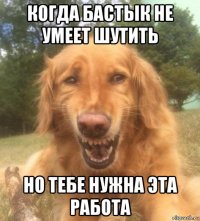 когда бастык не умеет шутить но тебе нужна эта работа