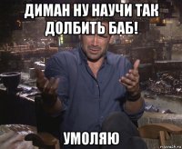 диман ну научи так долбить баб! умоляю