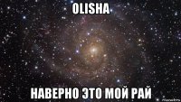 olisha наверно это мой рай