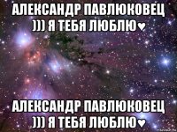 александр павлюковец ))) я тебя люблю♥ александр павлюковец ))) я тебя люблю♥