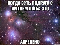 когда есть подруга с именем люба это ахренено