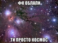 фк облапи ти просто космос