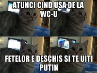 atunci cind usa de la wc-u fetelor e deschis si te uiti putin