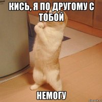 кись, я по другому с тобой немогу