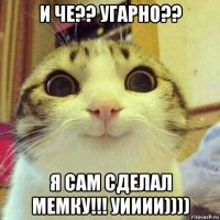 и че?? угарно?? я сам сделал мемку!!! уииии))))