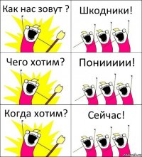 Как нас зовут ? Шкодники! Чего хотим? Пониииии! Когда хотим? Сейчас!